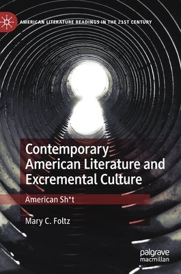 Contemporary American Literature and Excremental Culture: American Sh*t by Foltz, Mary C.