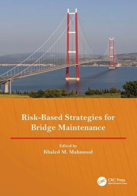 Risk-Based Strategies for Bridge Maintenance: Proceedings of the 11th New York City Bridge Conference, 21-22 August 2023, New York, USA by Mahmoud, Khaled M.