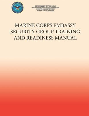 Marine Corps Embassy Security Group Training and Readiness Manual by U S Marine Corps