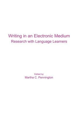 Writing in an Electronic Medium: Research with Language Learners by Pennington, Martha C.