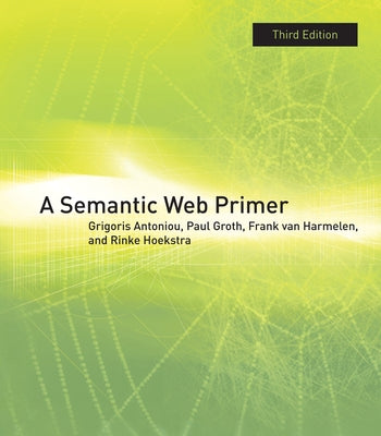 A Semantic Web Primer, third edition by Antoniou, Grigoris