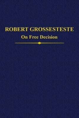 Robert Grosseteste: On Free Decision by Lewis, Neil