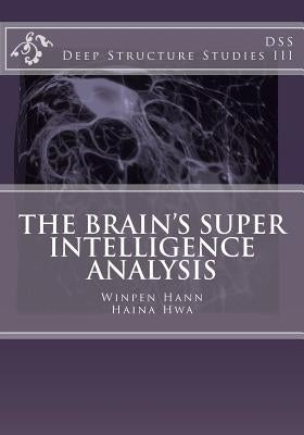 The Brain's Super Intelligence Analysis: Deep Structure Studies III by Hwa, Haina