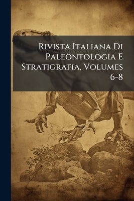 Rivista Italiana Di Paleontologia E Stratigrafia, Volumes 6-8 by Anonymous