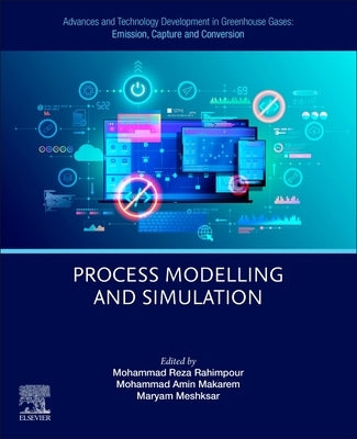 Advances and Technology Development in Greenhouse Gases: Emission, Capture and Conversion: Process Modelling and Simulation by Rahimpour, Mohammad Reza