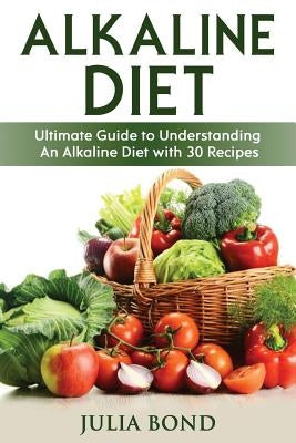 Alkaline Diet: Reverse Disease with Alkalizing foods, Balance PH, Clean eating, Detox, Detoxification, Cleanse Body, Eat Clean, Heal by Bond, Julia