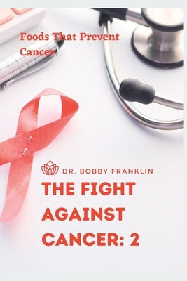 The Fight Against Cancer: 2: Foods That Prevent Cancer by Franklin, Bobby