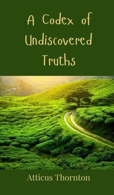 A Codex of Undiscovered Truths by Thornton