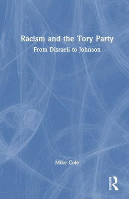 Racism and the Tory Party: From Disraeli to Johnson by Cole, Mike