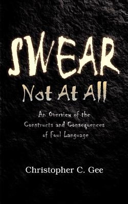 Swear Not At All by Gee, Christopher C.