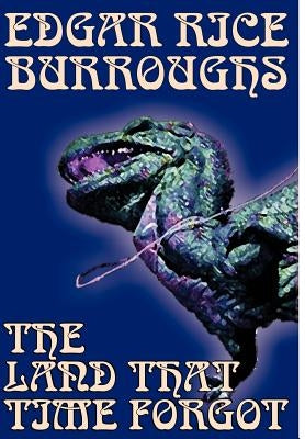 The Land That Time Forgot by Edgar Rice Burroughs, Science Fiction, Fantasy by Burroughs, Edgar Rice