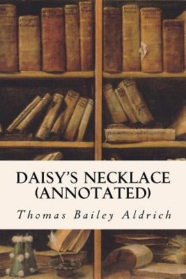 Daisy's Necklace (annotated) by Aldrich, Thomas Bailey