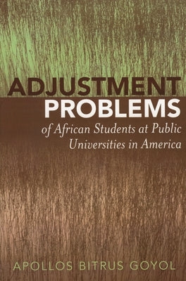 Adjustment Problems of African Students at Public Universities in America by Goyol, Apollos Bitrus