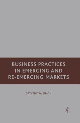 Business Practices in Emerging and Re-Emerging Markets by Singh, S.