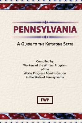 Pennsylvania: A Guide To The Keystone State by Federal Writers' Project (Fwp)
