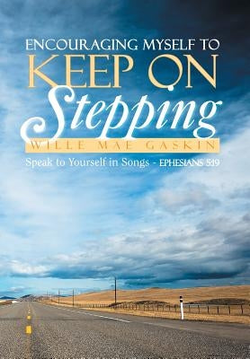 Encouraging Myself to Keep on Stepping: Speak to Yourself in Songs - Ephesians 5:19 by Gaskin, Wille Mae