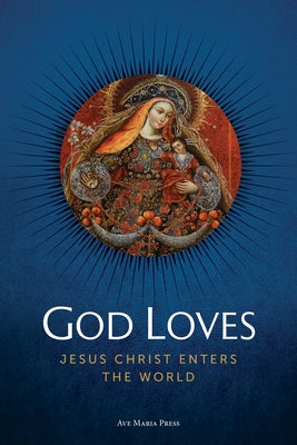 God Loves: Jesus Christ Enters the World by Ave Maria Press