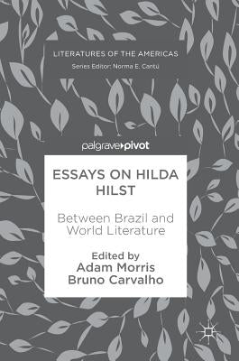 Essays on Hilda Hilst: Between Brazil and World Literature by Morris, Adam