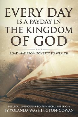 Every Day is a Payday in the Kingdom of God: Road Map from Poverty to Wealth by Cowan, Yolanda Washington