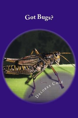 Got Bugs? by Cole, Delores a.