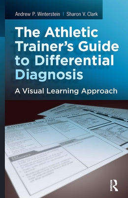 The Athletic Trainer's Guide to Differential Diagnosis: A Visual Learning Approach by Clark, Sharon