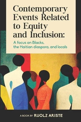 Contemporary Events Related to Equity and Inclusion: A focus on Blacks, the Haitian diaspora, and locals by Ariste, Ruolz