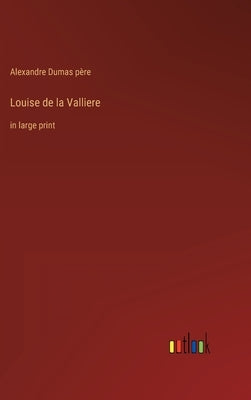 Louise de la Valliere: in large print by Dumas Père, Alexandre