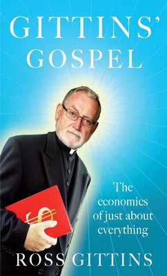 Gittins' Gospel: The Economics of Just about Everything by Gittins, Ross