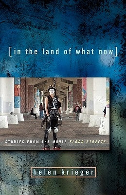 In the Land of What Now: Stories From the Movie "Flood Streets" by Krieger, Helen