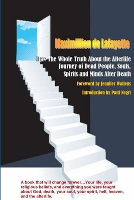 Rev: The Whole Truth About the Afterlife: Journey of Dead People, Souls, Spirits and Minds After Death ( by De Lafayette, Maximillien