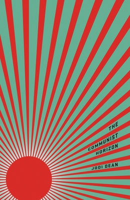 The Communist Horizon by Dean, Jodi