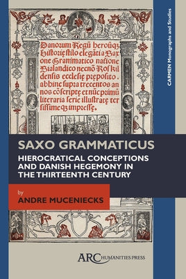 Saxo Grammaticus: Hierocratical Conceptions and Danish Hegemony in the Thirteenth Century by Muceniecks, André Szczawlinska