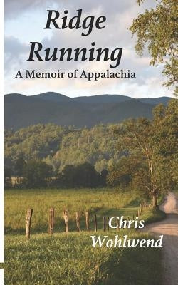 Ridge Running: A Memoir of Appalachia by Wohlwend, Chris