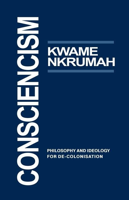 Consciencism: Philosophy and Ideology for de-Colonization by Nkrumah, Kwame