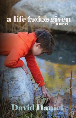 A Life Twice Given by Daniel, David G.