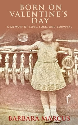 Born on Valentine's Day: A Memoir of Love, Loss, and Survival by Marcus, Barbara