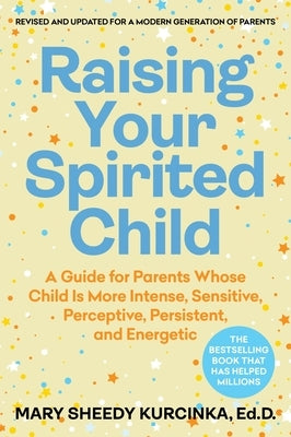 Raising Your Spirited Child, Fourth Edition: A Guide for Parents Whose Child Is More Intense, Sensitive, Perceptive, Persistent, and Energetic by Kurcinka, Mary Sheedy