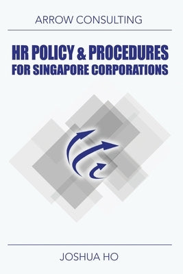HR Policy & Procedures for Singapore Corporations by Ho, Joshua