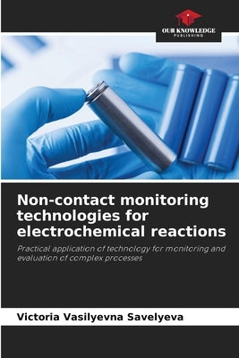 Non-contact monitoring technologies for electrochemical reactions by Savelyeva, Victoria Vasilyevna