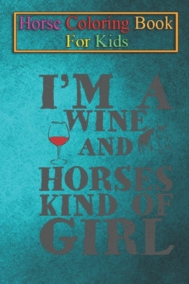 Horse Coloring Book For Kids: I'm a wine and horse kind of girl Animal Coloring Book - For Kids Aged 3-8 (Fun Activities Books) by K. R., Jenny