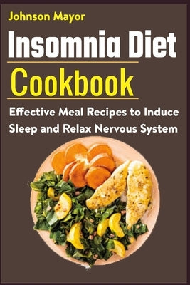 Insomnia Diet Cookbook: Effective Meal Recipes to Induce Sleep and Relax Nervous System by Mayor, Johnson