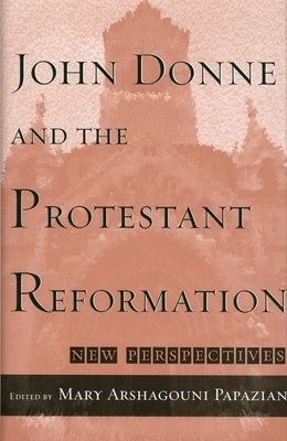 John Donne and the Protestant Reformation: New Perspectives by Papazian, Mary Ashagouni