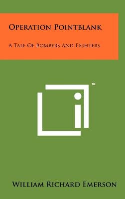 Operation Pointblank: A Tale Of Bombers And Fighters by Emerson, William Richard