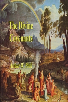 The Divine Covenants by Pink, Arthur W.