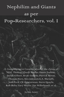 Nephilim and Giants as per Pop-Researchers, Vol. I: Featuring Thomas, Missler, Fortson, Gilbert, Godawa, Heron, Horn, Johnson, Marzulli, Peck, Quarter by Ammi, Ken