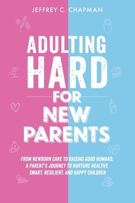 Adulting Hard for New Parents by Chapman, Jeffrey C.