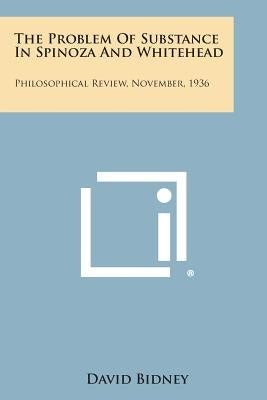 The Problem of Substance in Spinoza and Whitehead: Philosophical Review, November, 1936 by Bidney, David