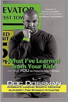 What I've Learned from Your Kids: And What YOU As Parents Need To Know by Dossman, Doc