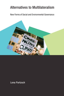 Alternatives to Multilateralism: New Forms of Social and Environmental Governance by Partzsch, Lena