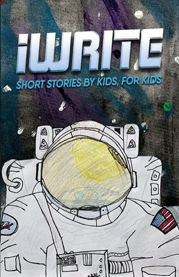I Write Short Stories by Kids for Kids Vol. 11 by Iwrite